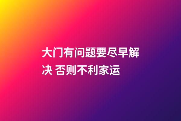 大门有问题要尽早解决 否则不利家运